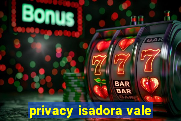 privacy isadora vale